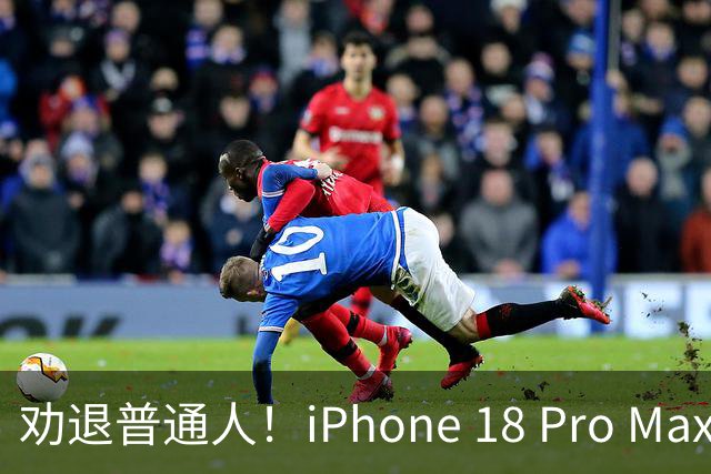 劝退普通人！iPhone 18 Pro Max大内存顶配，只适合两类人